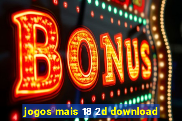 jogos mais 18 2d download